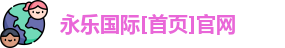永乐国际[首页]官网
